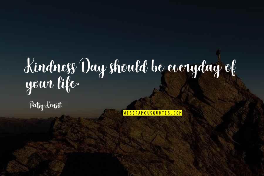 Infelix Quotes By Patsy Kensit: Kindness Day should be everyday of your life. Infelix Quotes By Patsy Kensit: Kindness Day should be everyday of your life.