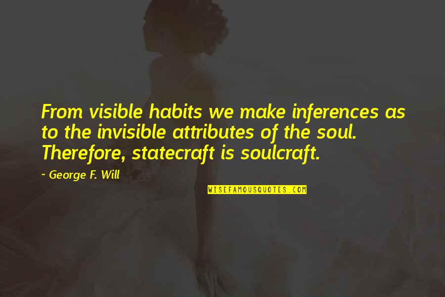 Inferences Quotes By George F. Will: From visible habits we make inferences as to Inferences Quotes By George F. Will: From visible habits we make inferences as to