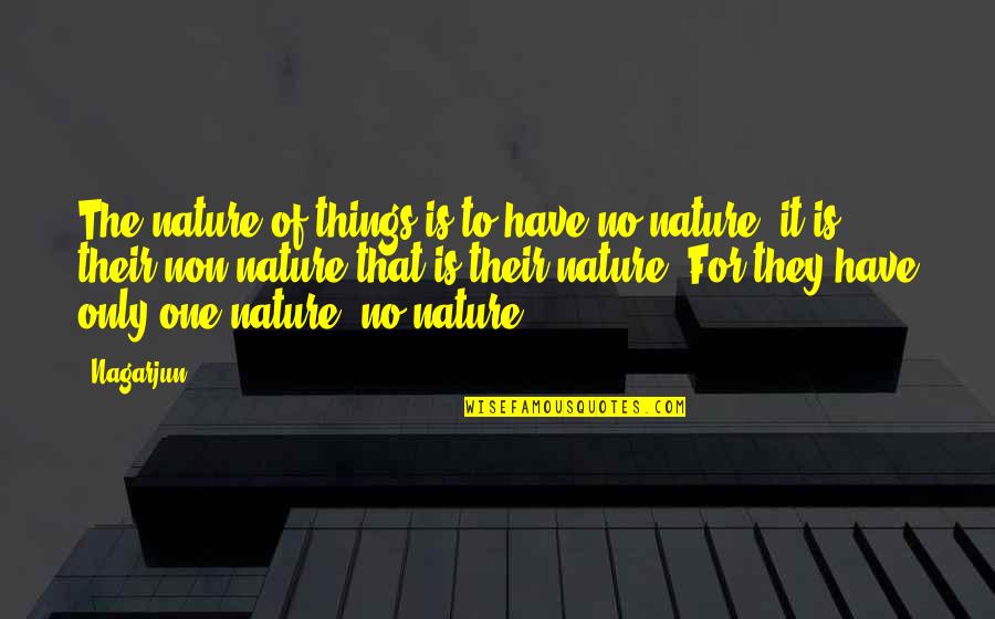Inferences Quotes By Nagarjun: The nature of things is to have no Inferences Quotes By Nagarjun: The nature of things is to have no