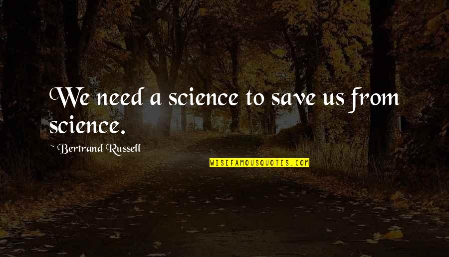 Inferencing With Quotes By Bertrand Russell: We need a science to save us from