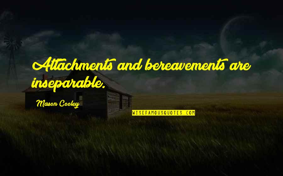 Inferential Quotes By Mason Cooley: Attachments and bereavements are inseparable.