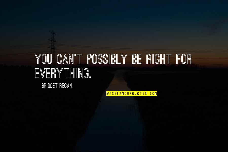 Inferieur Ou Quotes By Bridget Regan: You can't possibly be right for everything. Inferieur Ou Quotes By Bridget Regan: You can't possibly be right for everything.