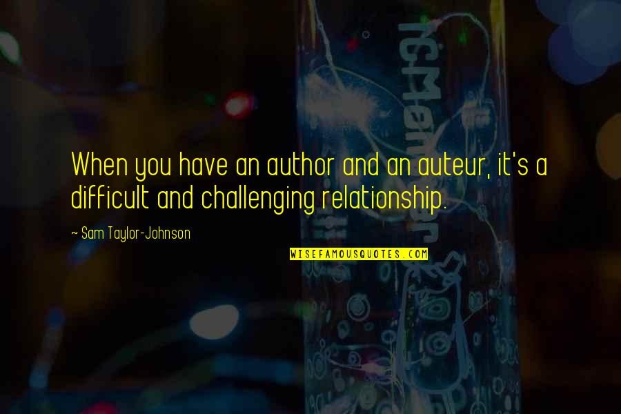 Inferieur Ou Quotes By Sam Taylor-Johnson: When you have an author and an auteur, Inferieur Ou Quotes By Sam Taylor-Johnson: When you have an author and an auteur,
