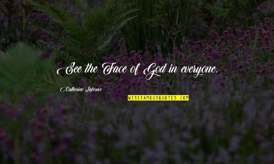 Inferior Minds Quotes By Catherine Laboure: See the Face of God in everyone.
