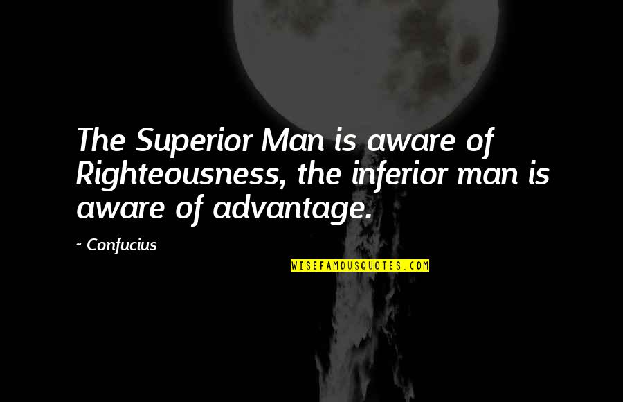 Inferior Quotes By Confucius: The Superior Man is aware of Righteousness, the