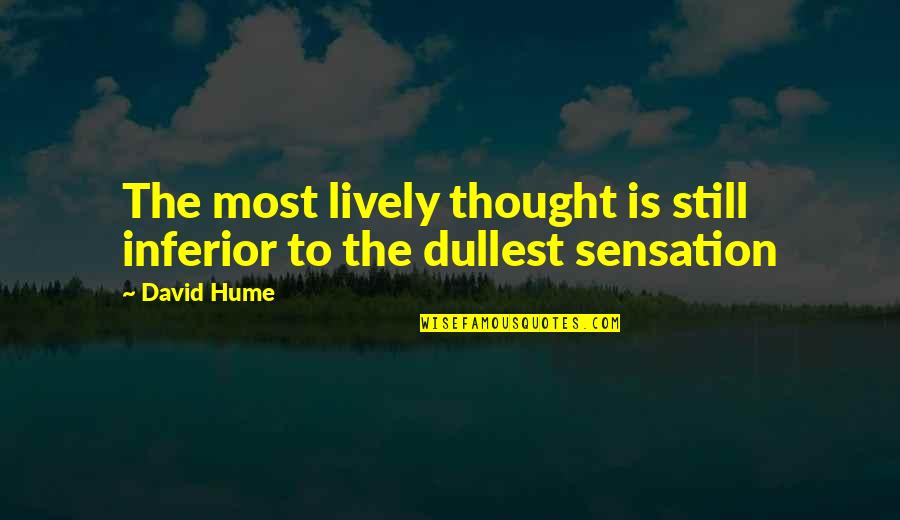 Inferior Quotes By David Hume: The most lively thought is still inferior to