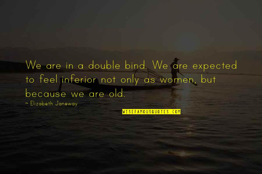 Inferior Quotes By Elizabeth Janeway: We are in a double bind. We are
