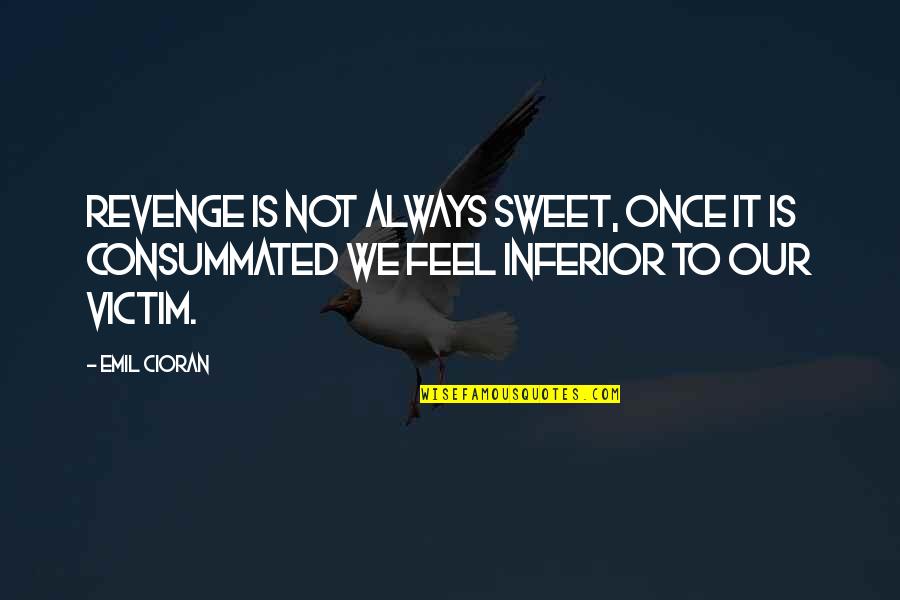 Inferior Quotes By Emil Cioran: Revenge is not always sweet, once it is