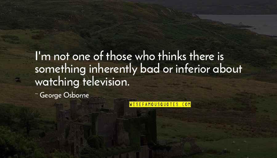 Inferior Quotes By George Osborne: I'm not one of those who thinks there