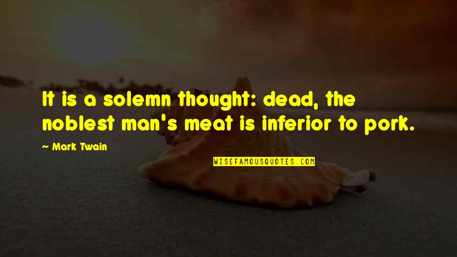 Inferior Quotes By Mark Twain: It is a solemn thought: dead, the noblest