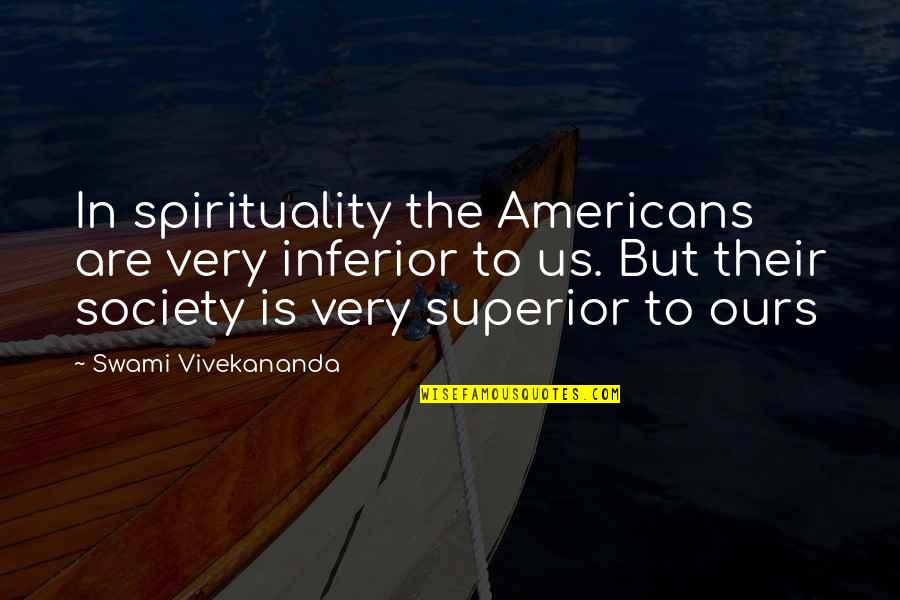 Inferior Quotes By Swami Vivekananda: In spirituality the Americans are very inferior to