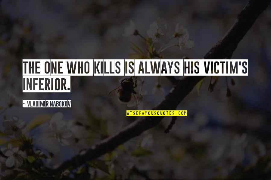 Inferior Quotes By Vladimir Nabokov: The one who kills is always his victim's