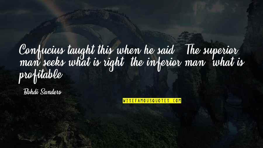 Inferior Superior Quotes By Bohdi Sanders: Confucius taught this when he said, "The superior