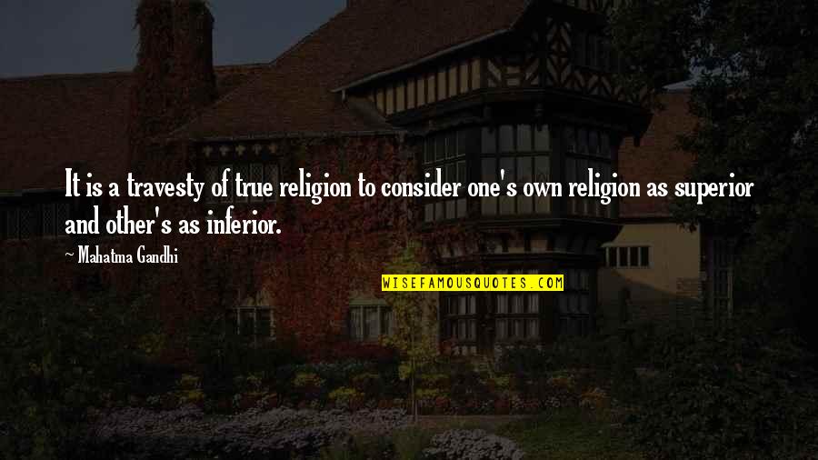 Inferior Superior Quotes By Mahatma Gandhi: It is a travesty of true religion to