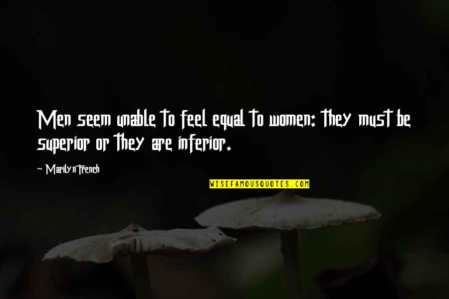 Inferior Superior Quotes By Marilyn French: Men seem unable to feel equal to women:
