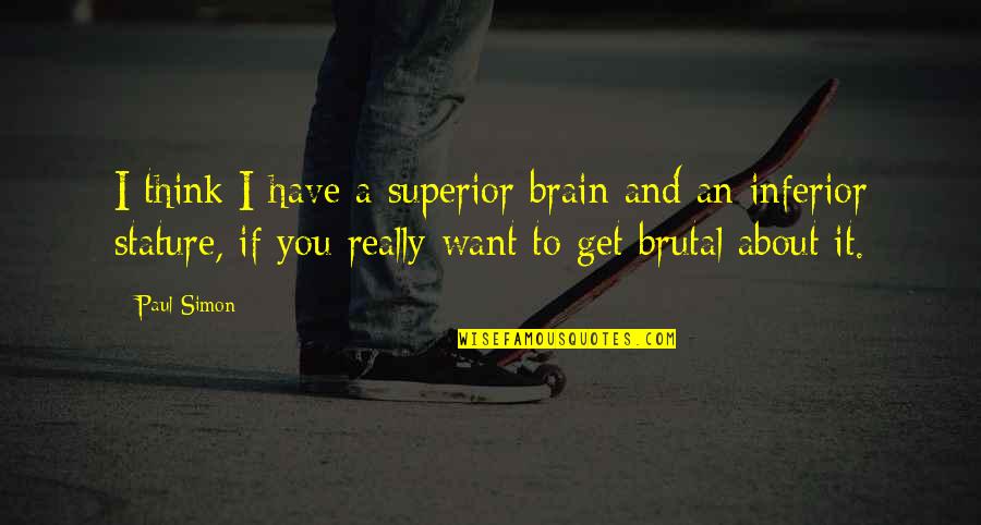 Inferior Superior Quotes By Paul Simon: I think I have a superior brain and