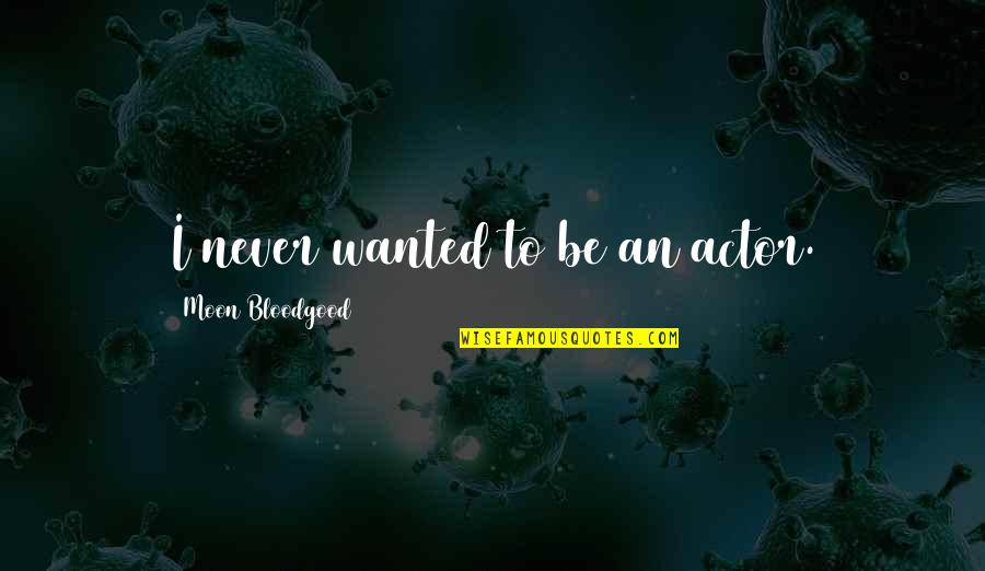 Inferioridad Organica Quotes By Moon Bloodgood: I never wanted to be an actor. Inferioridad Organica Quotes By Moon Bloodgood: I never wanted to be an actor.