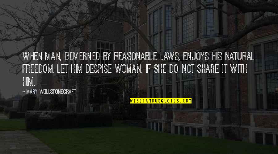 Inferiorities Quotes By Mary Wollstonecraft: When man, governed by reasonable laws, enjoys his