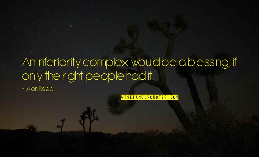 Inferiority Complex Quotes By Alan Reed: An inferiority complex would be a blessing, if