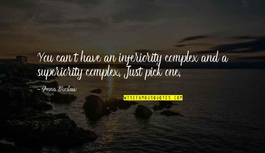 Inferiority Complex Quotes By Anna Breslaw: You can't have an inferiority complex and a