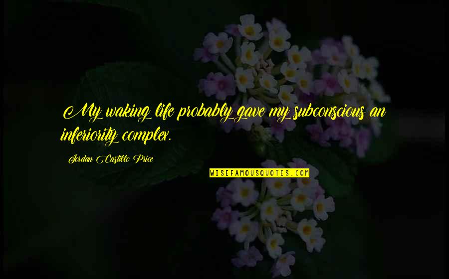 Inferiority Complex Quotes By Jordan Castillo Price: My waking life probably gave my subconscious an