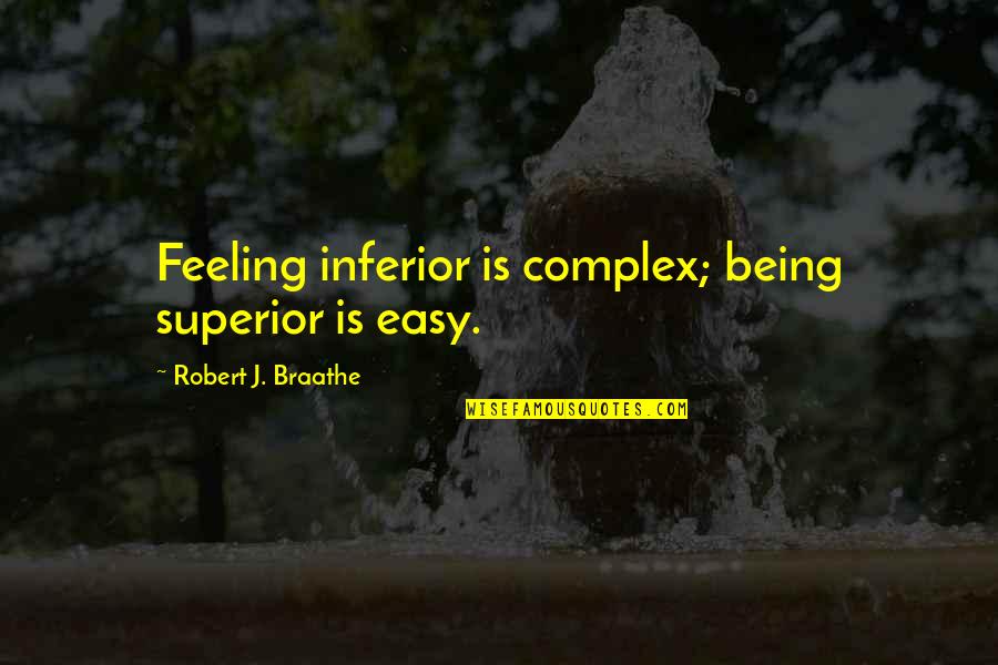 Inferiority Complex Quotes By Robert J. Braathe: Feeling inferior is complex; being superior is easy.