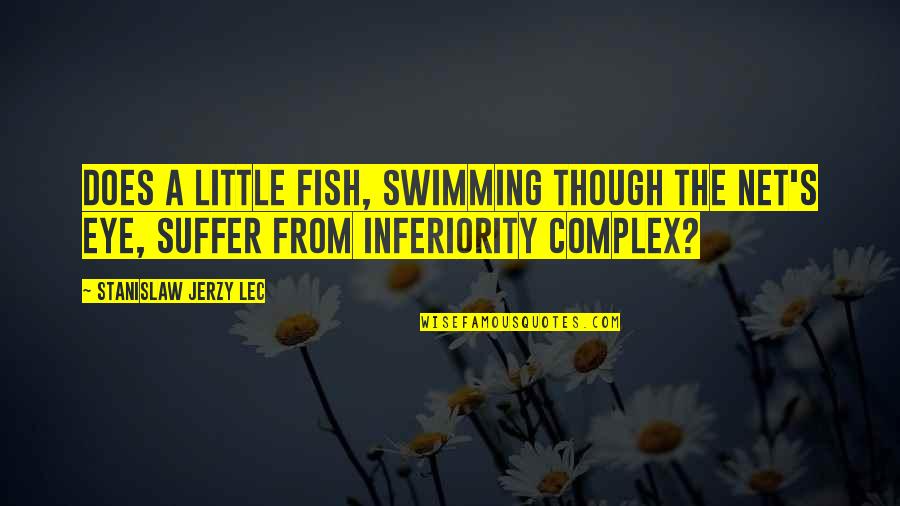 Inferiority Complex Quotes By Stanislaw Jerzy Lec: Does a little fish, swimming though the net's