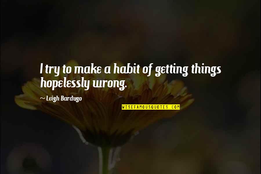 Inferiority Superiority Quotes By Leigh Bardugo: I try to make a habit of getting