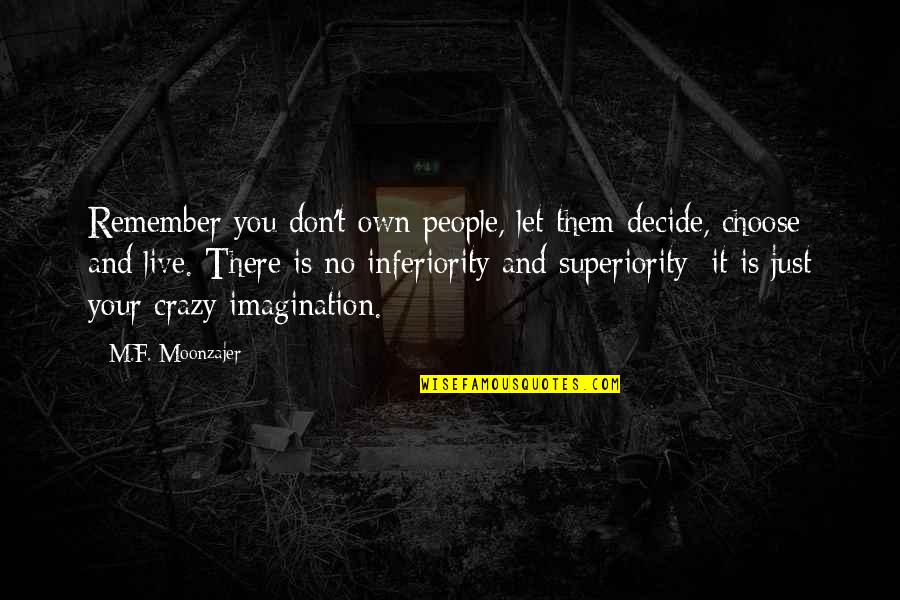 Inferiority Superiority Quotes By M.F. Moonzajer: Remember you don't own people, let them decide,