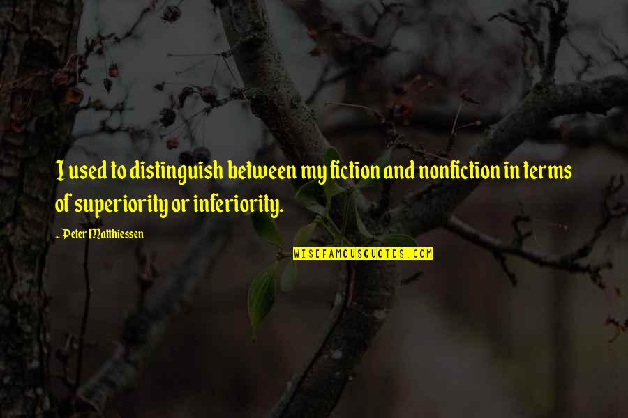 Inferiority Superiority Quotes By Peter Matthiessen: I used to distinguish between my fiction and