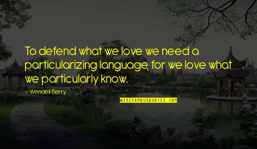 Inferiority Superiority Quotes By Wendell Berry: To defend what we love we need a