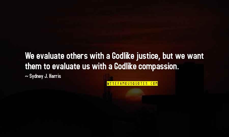 Inferiorize Quotes By Sydney J. Harris: We evaluate others with a Godlike justice, but
