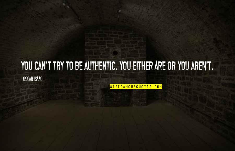 Inferiorized Quotes By Oscar Isaac: You can't try to be authentic. You either