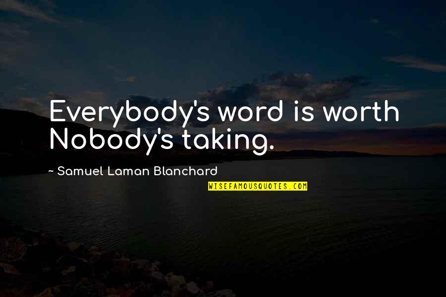 Inferiorizing Quotes By Samuel Laman Blanchard: Everybody's word is worth Nobody's taking.