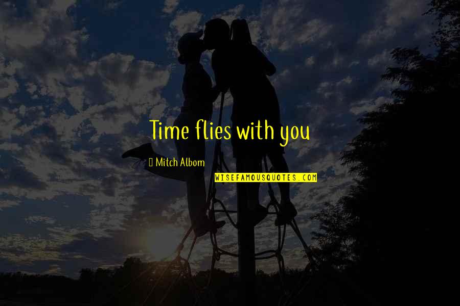 Inferiour Quotes By Mitch Albom: Time flies with you