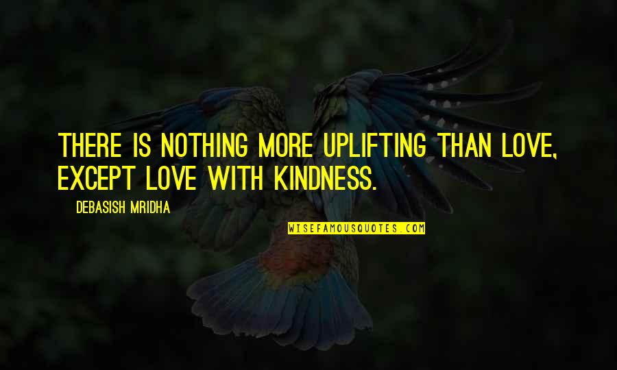 Inferius Quotes By Debasish Mridha: There is nothing more uplifting than love, except