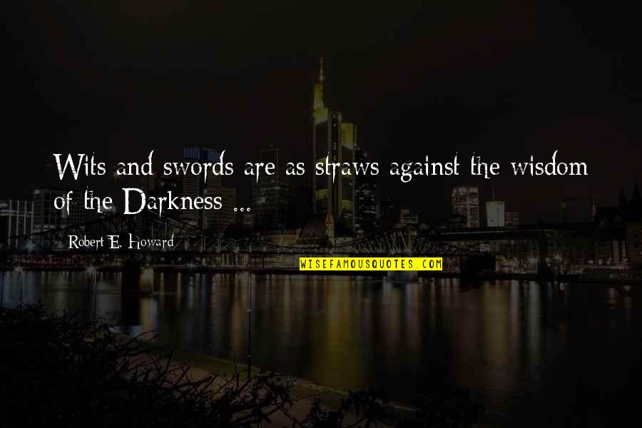 Infermiera Professionale Quotes By Robert E. Howard: Wits and swords are as straws against the Infermiera Professionale Quotes By Robert E. Howard: Wits and swords are as straws against the