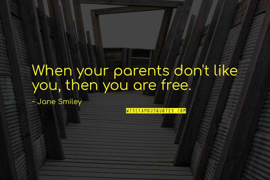 Infermiere Forense Quotes By Jane Smiley: When your parents don't like you, then you Infermiere Forense Quotes By Jane Smiley: When your parents don't like you, then you