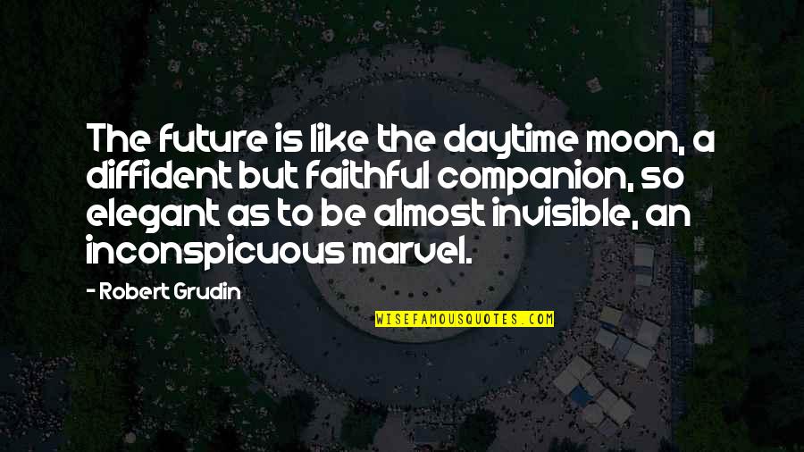 Infermiere Forense Quotes By Robert Grudin: The future is like the daytime moon, a Infermiere Forense Quotes By Robert Grudin: The future is like the daytime moon, a