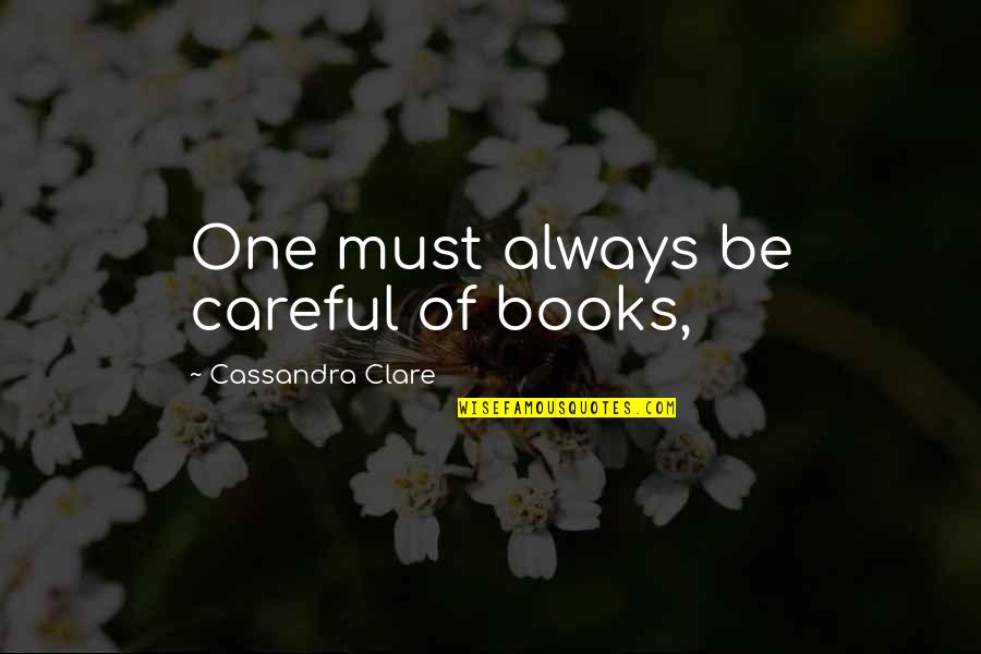 Infernal Quotes By Cassandra Clare: One must always be careful of books, Infernal Quotes By Cassandra Clare: One must always be careful of books,