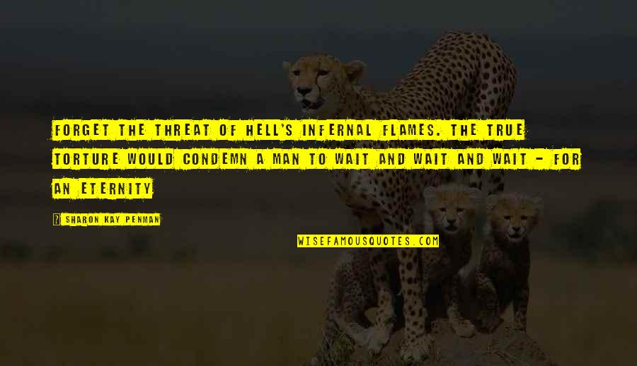 Infernal Quotes By Sharon Kay Penman: Forget the threat of Hell's infernal flames. The Infernal Quotes By Sharon Kay Penman: Forget the threat of Hell's infernal flames. The
