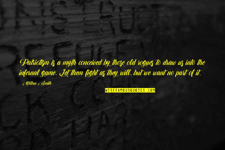 Infernal Quotes By Wilbur Smith: Patriotism is a myth conceived by those old Infernal Quotes By Wilbur Smith: Patriotism is a myth conceived by those old