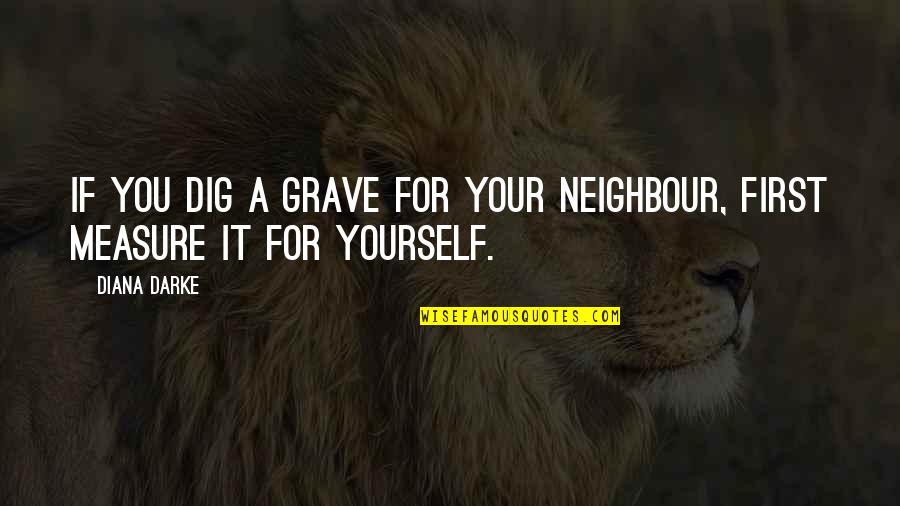 Infernales Videos Quotes By Diana Darke: If you dig a grave for your neighbour,