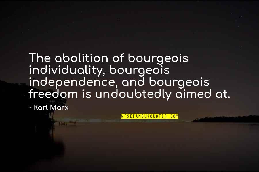 Infernally Overlay Quotes By Karl Marx: The abolition of bourgeois individuality, bourgeois independence, and Infernally Overlay Quotes By Karl Marx: The abolition of bourgeois individuality, bourgeois independence, and
