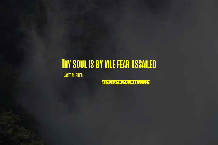 Inferno Quotes By Dante Alighieri: Thy soul is by vile fear assailed
