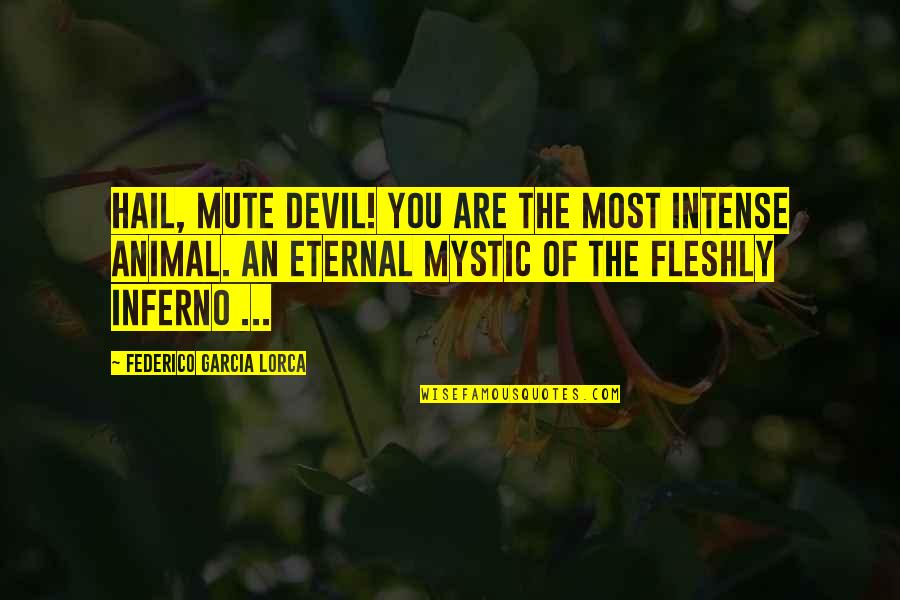 Inferno Quotes By Federico Garcia Lorca: Hail, mute devil! You are the most intense
