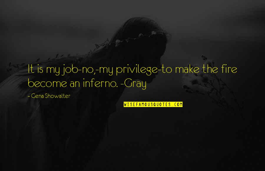 Inferno Quotes By Gena Showalter: It is my job-no,-my privilege-to make the fire