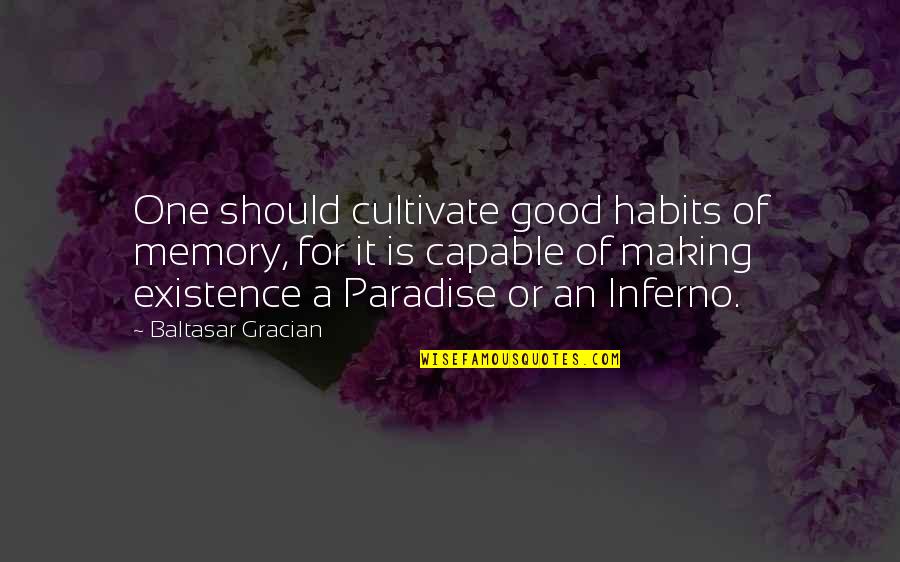 Inferno's Quotes By Baltasar Gracian: One should cultivate good habits of memory, for