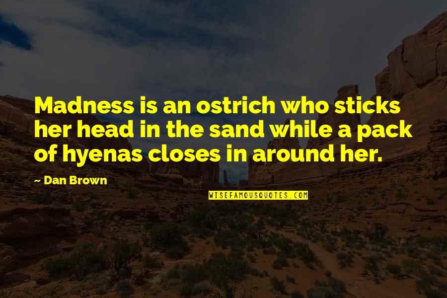 Inferno's Quotes By Dan Brown: Madness is an ostrich who sticks her head