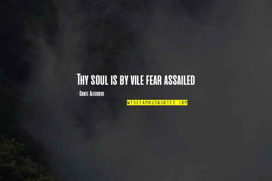 Inferno's Quotes By Dante Alighieri: Thy soul is by vile fear assailed